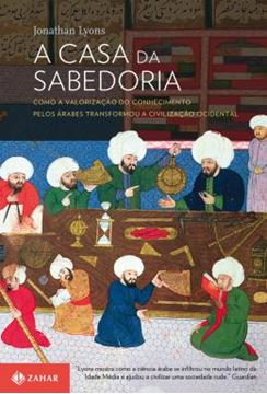 Imagem de A CASA DA SABEDORIA - COMO OS ARABES TRANSFORMARAM A CIVILIZACAO OCIDENTAL
