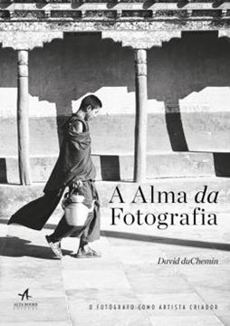 Imagem de ALMA DA FOTOGRAFIA, A - O FOTOGRAFO COMO ARTISTA CRIADOR