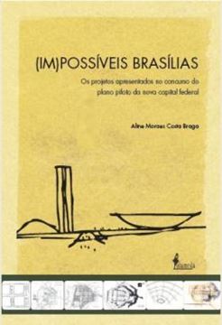 Imagem de (IM)POSSIVEIS BRASILIAS - OS PROJETOS APRESENTADOS NO CONCURSO DO PLANO PILOTO DA NOVA CAPITAL FEDERAL