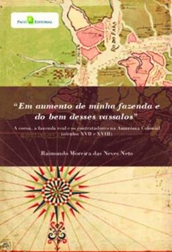 Imagem de “EM AUMENTO DE MINHA FAZENDA E DO BEM DESSES VASSALOS” - A COROA, A FAZENDA REAL E OS CONTRATADORES NA AMAZONIA COLONIAL (SECULOS XVII E XVIII)