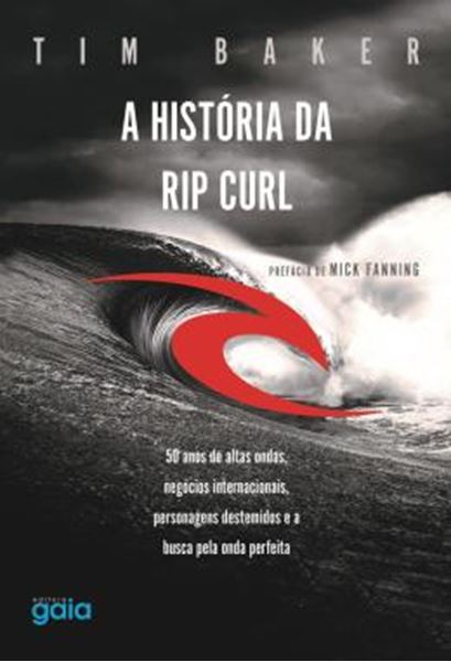Picture of A HISTORIA DA RIP CURL - 50 ANOS DE ALTAS ONDAS, NEGOCIOS INTERNACIONAIS, PERSONAGENS DESTEMIDOS E A BUSCA PELA ONDA PERFEITA