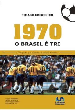 Imagem de 1970 - O BRASIL E TRI - A CONQUISTA QUE ETERNIZOU A SELECAO BRASILEIRA