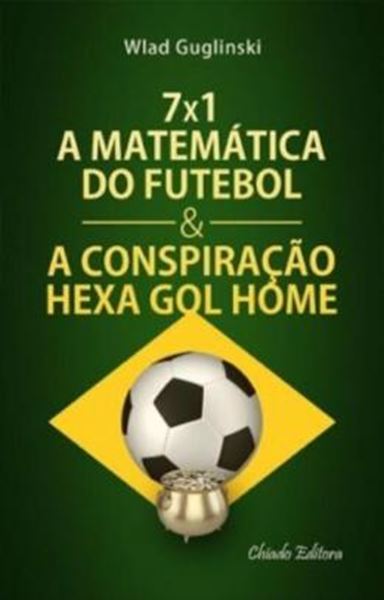 Picture of 7X1 A MATEMATICA DO FUTEBOL E A CONSPIRACAO HEXA GOL HOME