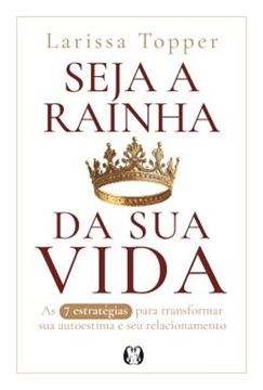 Imagem de SEJA A RAINHA DA SUA VIDA - AS 7 ESTRATEGIAS PARA TRANSFORMAR A SUA AUTOESTIMA E SEU RELACIONAMENTO.