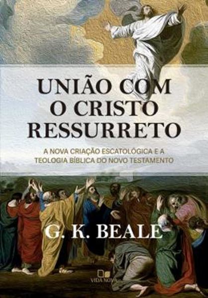 Picture of UNIAO COM O CRISTO RESSURRETO - A NOVA CRIACAO ESCATOLOGICA E A TEOLOGIA BIBLICA DO NOVO TESTAMENTO